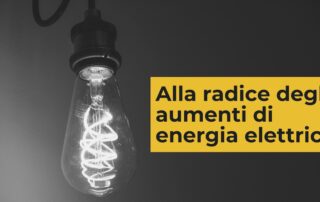 A cosa sono dovuti gli aumenti dell’energia elettrica? Scopriamolo insieme!